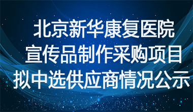 北京新华康复医院宣传品制作采购项目拟中选供应商情况公示  