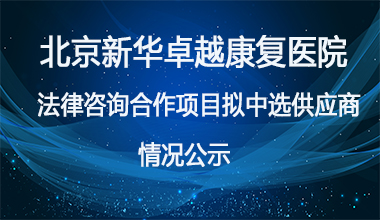 北京新华康复医院法律咨询合作项目拟中选供应商情况公示     